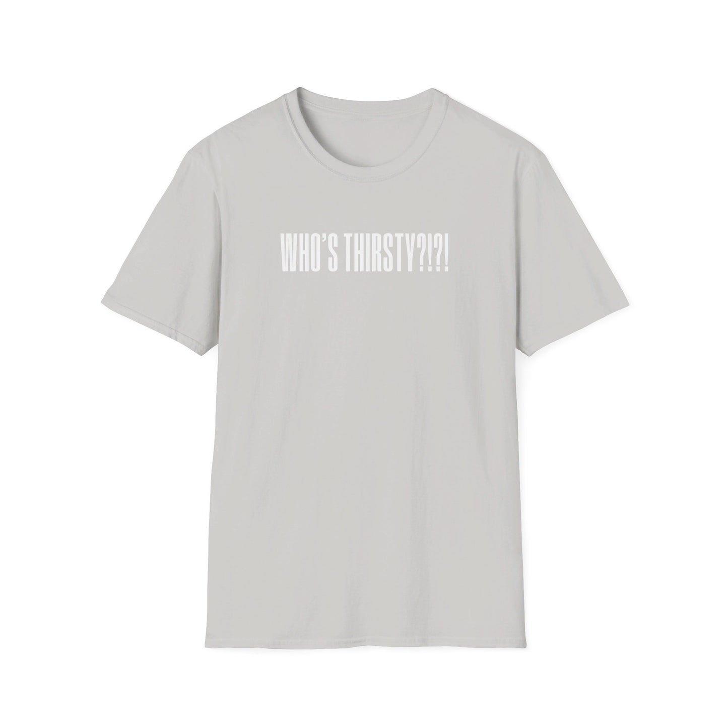 Who's Thirsty?!?! T-shirt