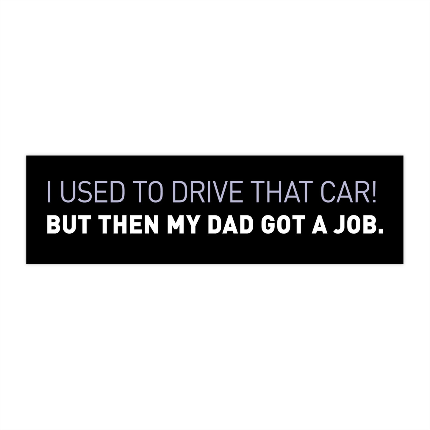 My Dad Got A Job Bumper Sticker