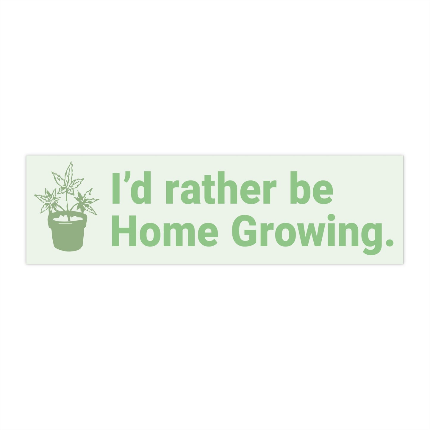 I'd Rather Be Home Growing Bumper Sticker