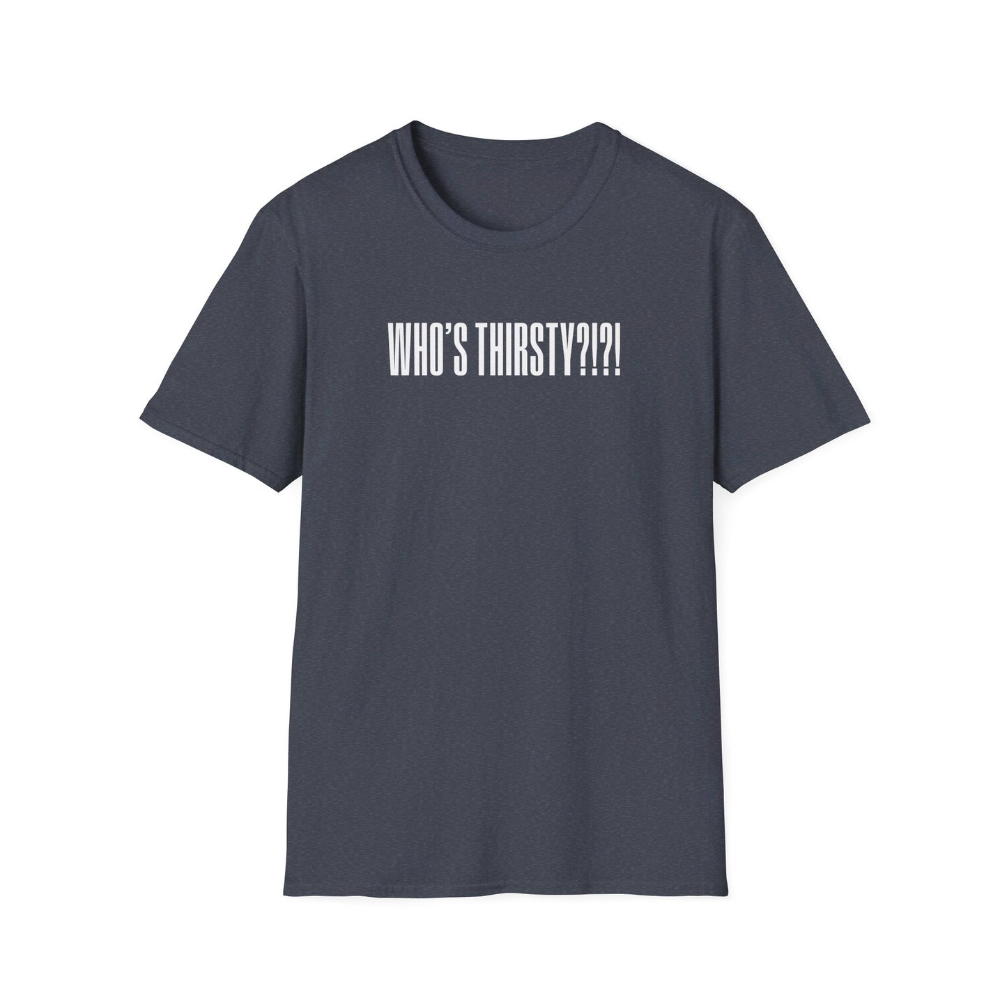 Who's Thirsty?!?! T-shirt