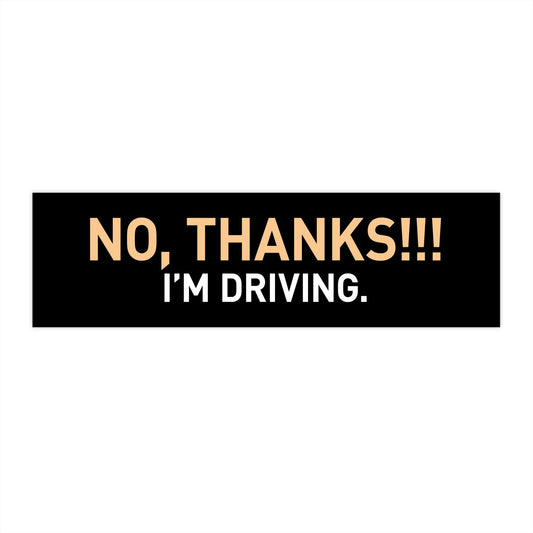 No Thanks. I'm Driving Bumper Sticker