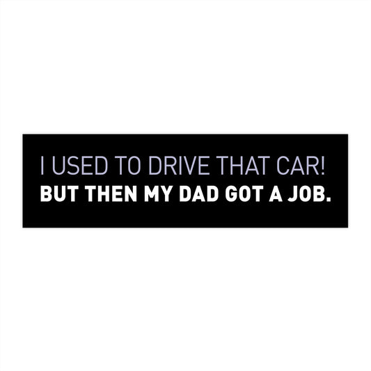 My Dad Got A Job Bumper Sticker